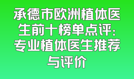 承德市欧洲植体医生前十榜单点评：专业植体医生推荐与评价