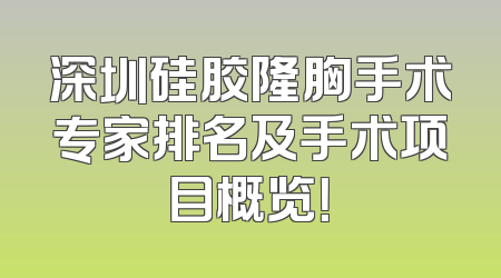深圳硅胶隆胸手术专家排名及手术项目概览！