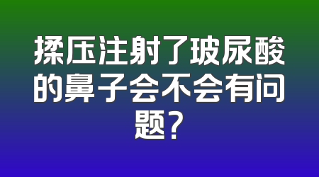 揉压注射了玻尿酸的鼻子会不会有问题？
