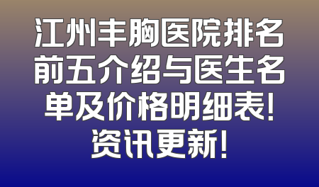 江州丰胸医院排名前五介绍与医生名单及价格明细表！资讯更新！