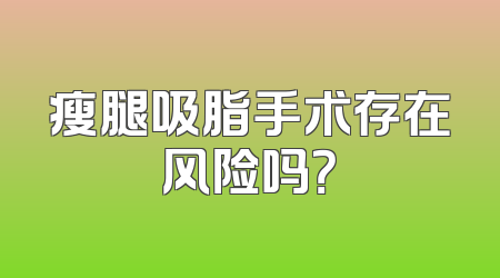瘦腿吸脂手术存在风险吗？