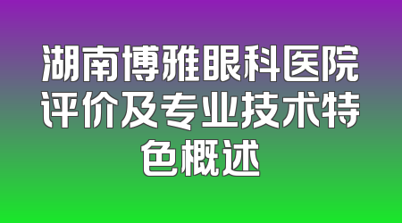 湖南博雅眼科医院评价及专业技术特色概述