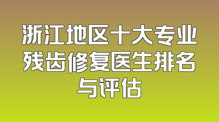 浙江地区十大专业残齿修复医生排名与评估