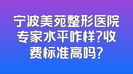 宁波美苑整形医院专家水平咋样？收费标准高吗？