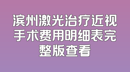滨州激光治疗近视手术费用明细表完整版查看