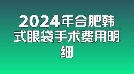 2024年合肥韩式眼袋手术费用明细
