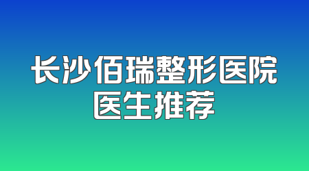长沙佰瑞整形医院医生推荐