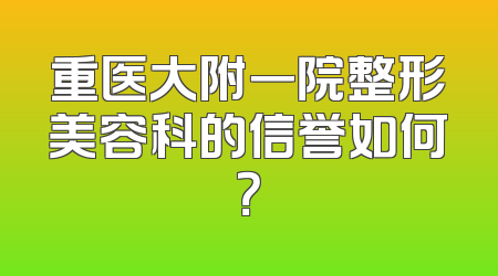 重医大附一院整形美容科的信誉如何？