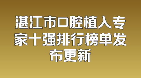 湛江市口腔植入专家十强排行榜单发布更新