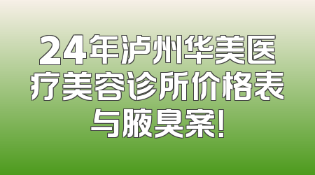 24年泸州华美医疗美容诊所价格表与腋臭案！