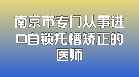 南京市专门从事进口自锁托槽矫正的医师