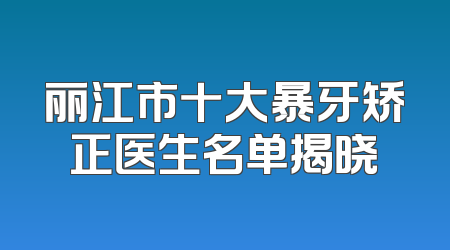 丽江市十大暴牙矫正医生名单揭晓