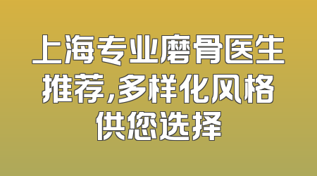 上海专业磨骨医生推荐，多样化风格供您选择