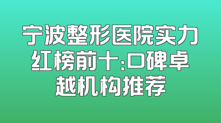 宁波整形医院实力红榜前十：口碑卓越机构推荐