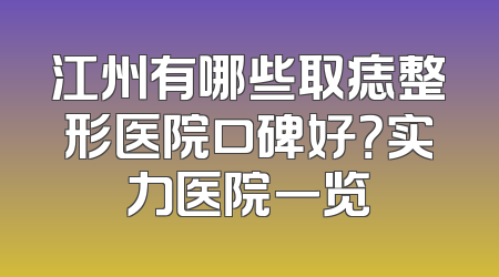 江州有哪些取痣整形医院口碑好？实力医院一览