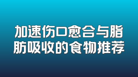 加速伤口愈合与脂肪吸收的食物推荐