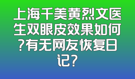 上海千美黄烈文医生双眼皮效果如何？有无网友恢复日记？
