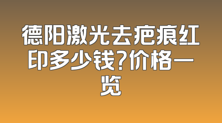 德阳激光去疤痕红印多少钱？价格一览
