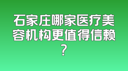 石家庄哪家医疗美容机构更值得信赖？