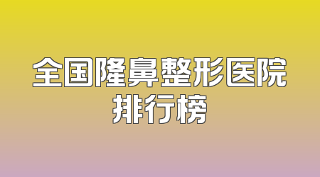 全国隆鼻整形医院排行榜