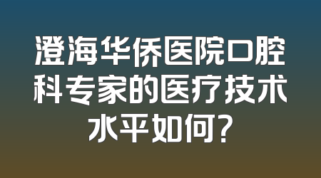 澄海华侨医院口腔科专家的医疗技术水平如何？