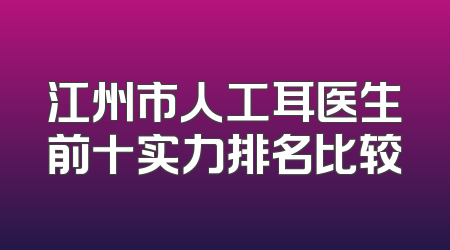 江州市人工耳医生前十实力排名比较