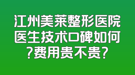 江州美莱整形医院医生技术口碑如何？费用贵不贵？