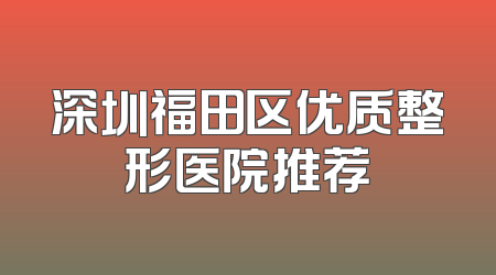 深圳福田区优质整形医院推荐