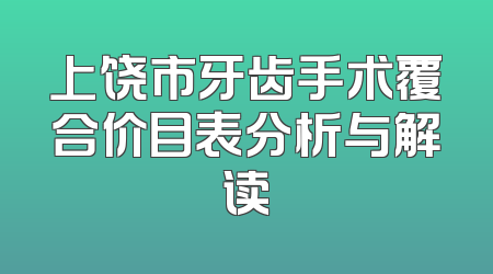 上饶市牙齿手术覆合价目表分析与解读