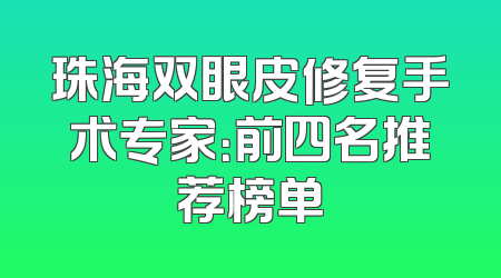 珠海双眼皮修复手术专家：前四名推荐榜单