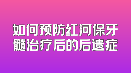 如何预防红河保牙髓治疗后的后遗症