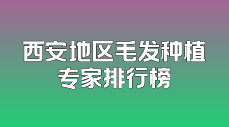 西安地区毛发种植专家排行榜