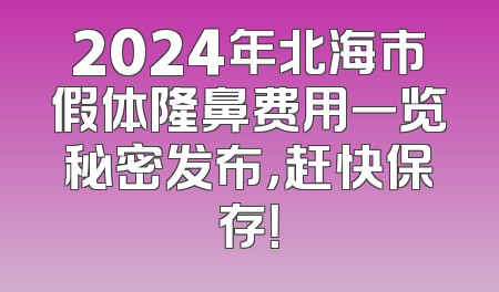 2024年北海市假体隆鼻费用一览秘密发布，赶快保存！