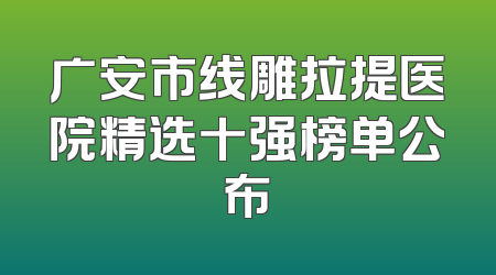 广安市线雕拉提医院精选十强榜单公布