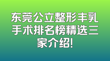 东莞公立整形丰乳手术排名榜精选三家介绍！