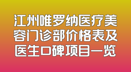 江州唯罗纳医疗美容门诊部价格表及医生口碑项目一览