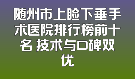 随州市上睑下垂手术医院排行榜前十名 技术与口碑双优