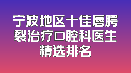 宁波地区十佳唇腭裂治疗口腔科医生精选排名