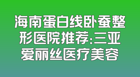 海南蛋白线卧蚕整形医院推荐：三亚爱丽丝医疗美容