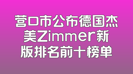 营口市公布德国杰美Zimmer新版排名前十榜单