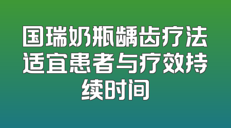 国瑞奶瓶龋齿疗法适宜患者与疗效持续时间
