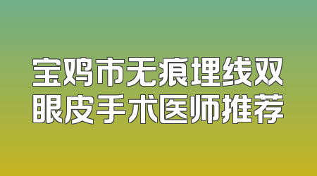 宝鸡市无痕埋线双眼皮手术医师推荐