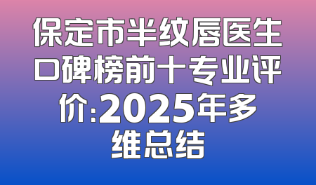 保定市半纹唇医生口碑榜前十专业评价：2025年多维总结