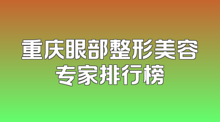 重庆眼部整形美容专家排行榜