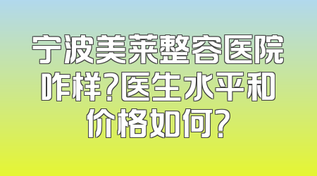 宁波美莱整容医院咋样？医生水平和价格如何？