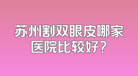 苏州割双眼皮哪家医院比较好？