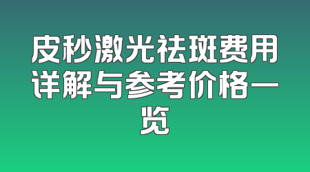 皮秒激光祛斑费用详解与参考价格一览