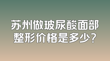 苏州做玻尿酸面部整形价格是多少？