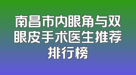 南昌市内眼角与双眼皮手术医生推荐排行榜