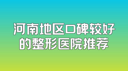 河南地区口碑较好的整形医院推荐